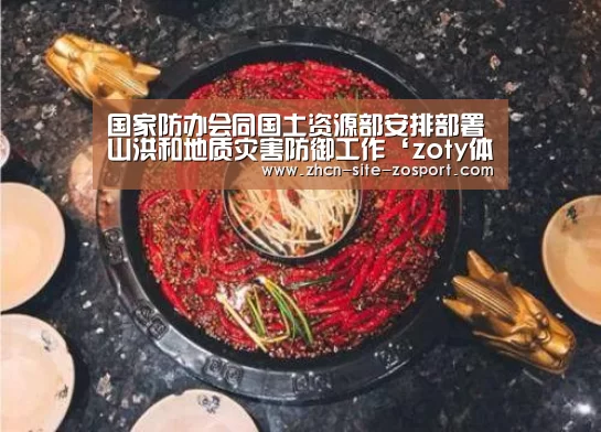国家防办会同国土资源部安排部署山洪和地质灾害防御工作‘zoty体育’(图2) zoty体育