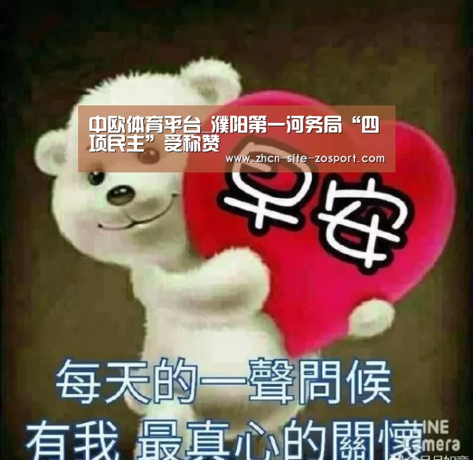中欧体育平台_濮阳第一河务局“四项民主”受称赞(图3) 中欧体育官网